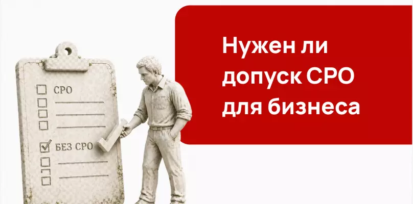 Нужен ли допуск СРО для бизнеса: когда без него не обойтись, а когда можно работать без вступления